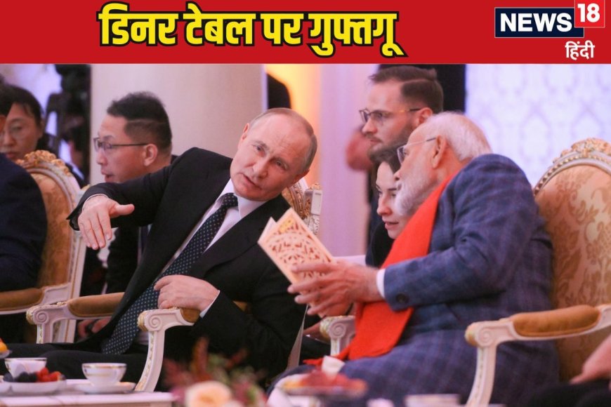 पुतिन के घर से आई वह फोटो, देखते ही चिढ़ेगा US,डिनर टेबल पर मोदी का शाही अंदाज